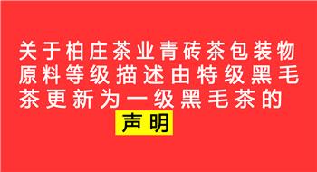 关于柏庄茶业青砖茶包装物原料等级描述由特级黑毛茶更新为一级黑毛茶声明